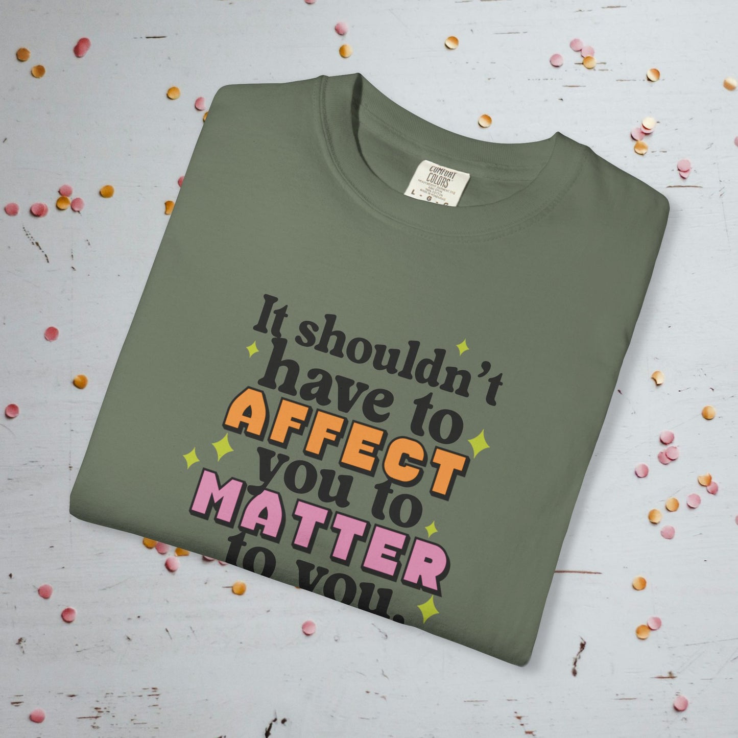It Shouldn't Have to Affect You - Unisex Comfort Colors T-Shirt