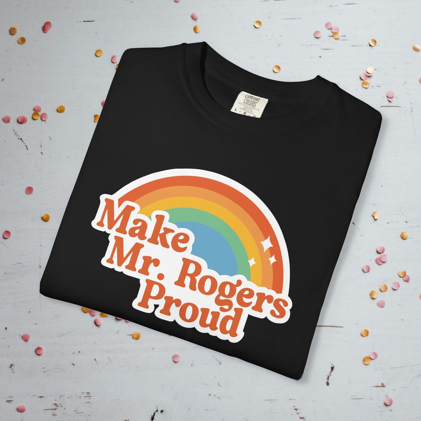 Make Mr. Rogers Proud - Comfort Colors Unisex T-Shirt