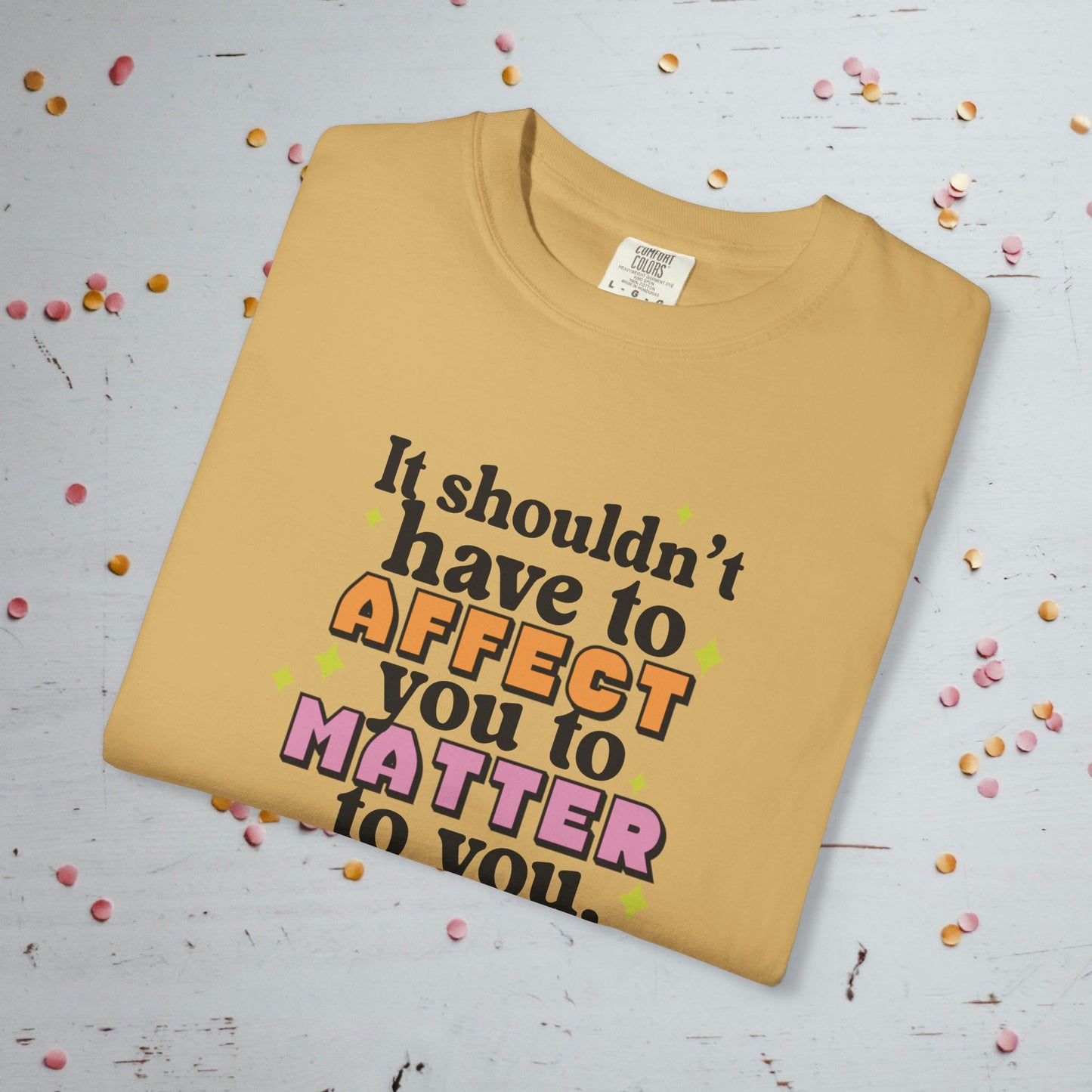 It Shouldn't Have to Affect You - Unisex Comfort Colors T-Shirt