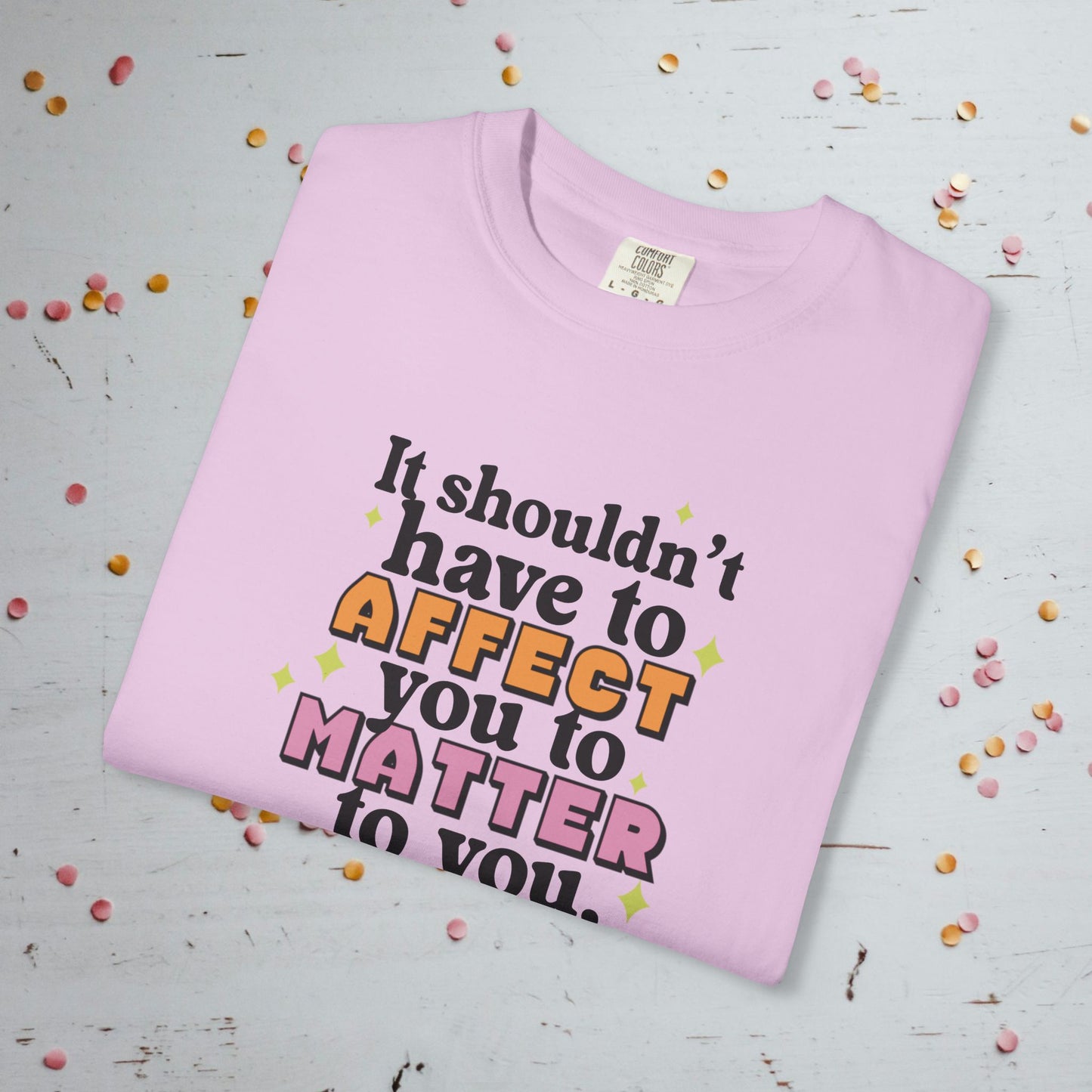 It Shouldn't Have to Affect You - Unisex Comfort Colors T-Shirt
