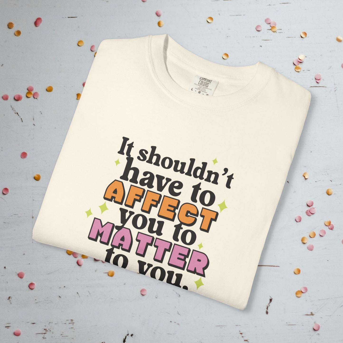 It Shouldn't Have to Affect You - Unisex Comfort Colors T-Shirt