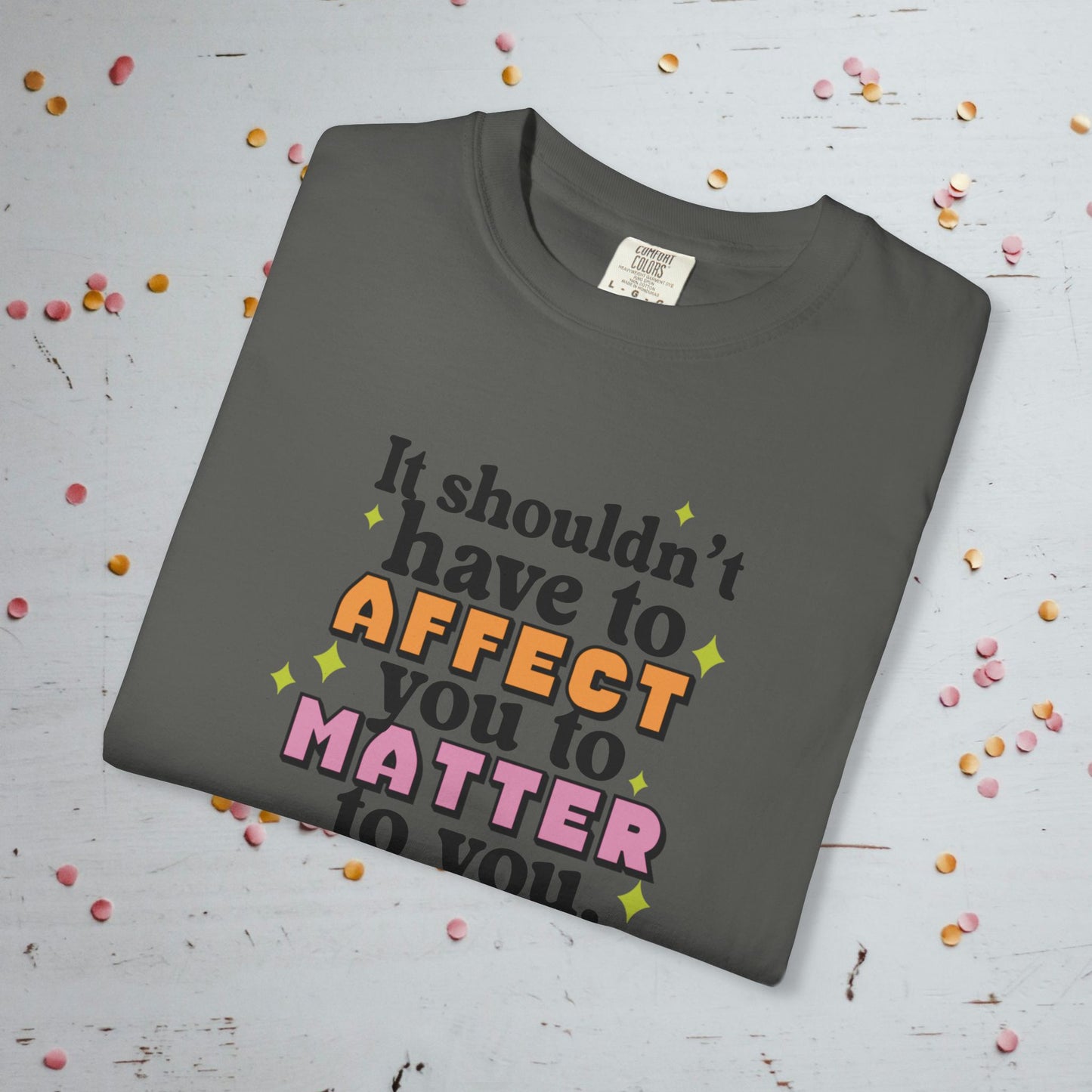 It Shouldn't Have to Affect You - Unisex Comfort Colors T-Shirt