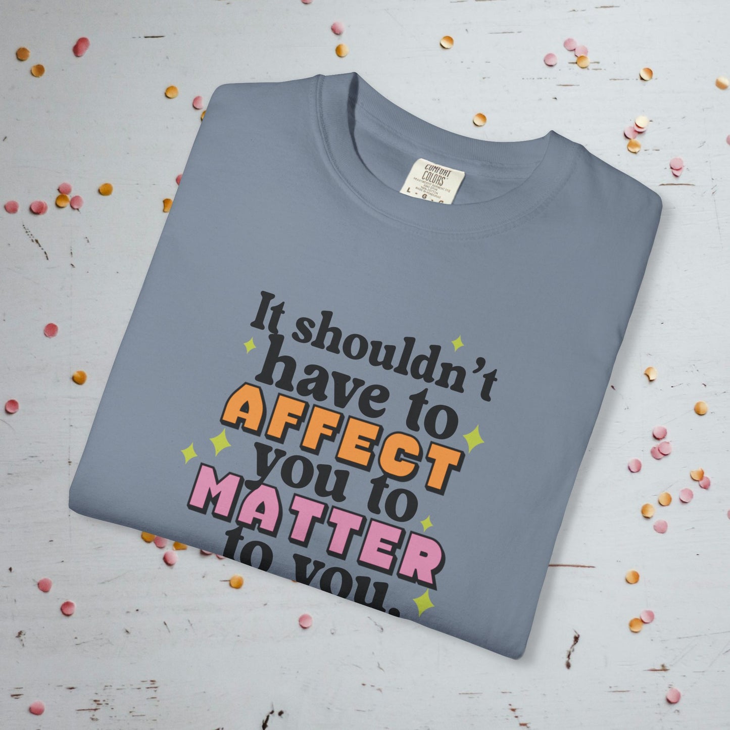 It Shouldn't Have to Affect You - Unisex Comfort Colors T-Shirt