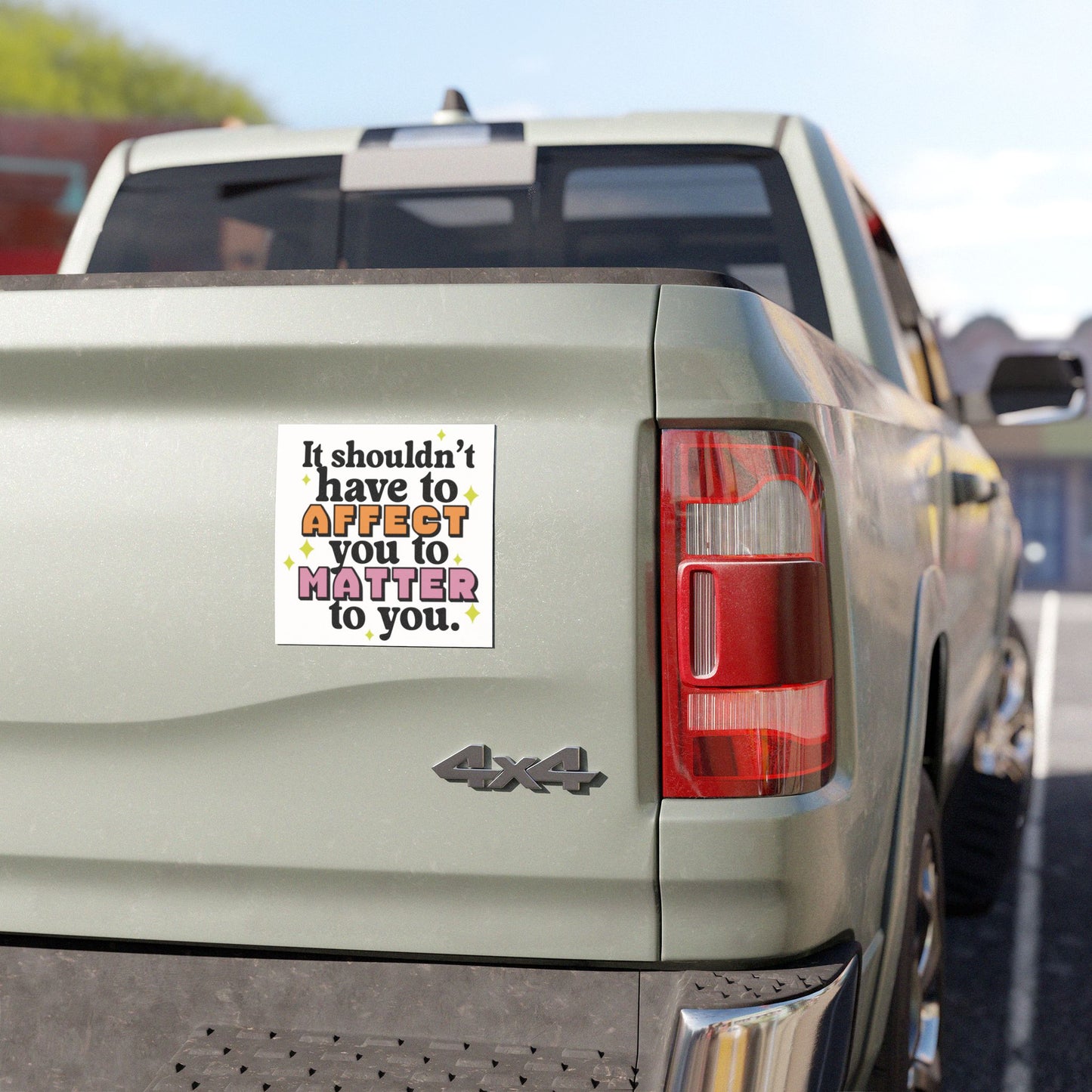 It Shouldn't Have to Affect You to Matter to You - Car Magnet