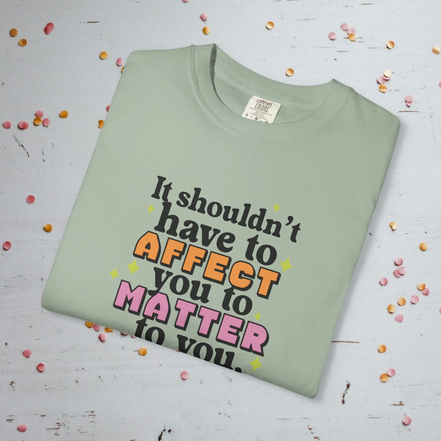 It Shouldn't Have to Affect You - Unisex Comfort Colors T-Shirt
