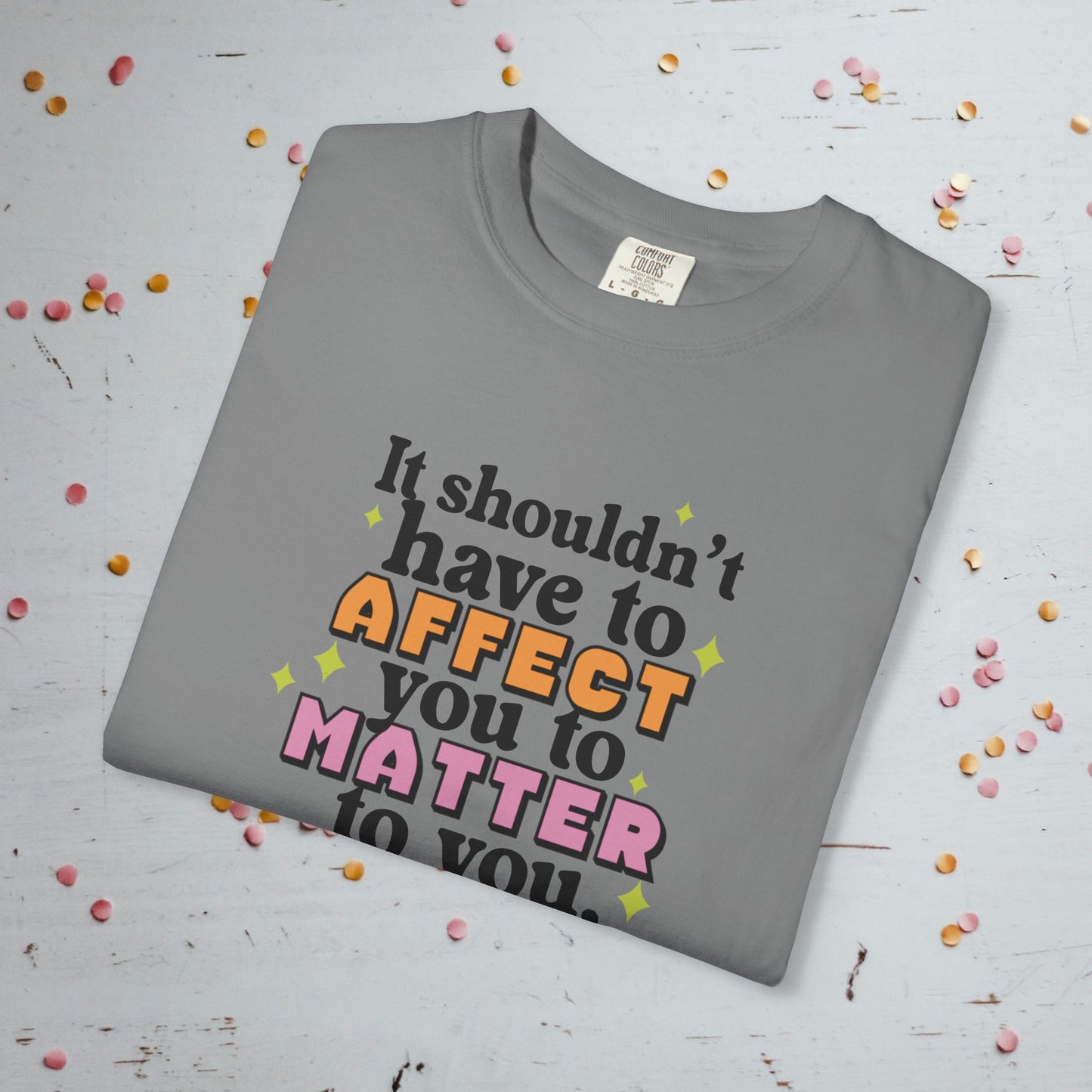 It Shouldn't Have to Affect You - Unisex Comfort Colors T-Shirt