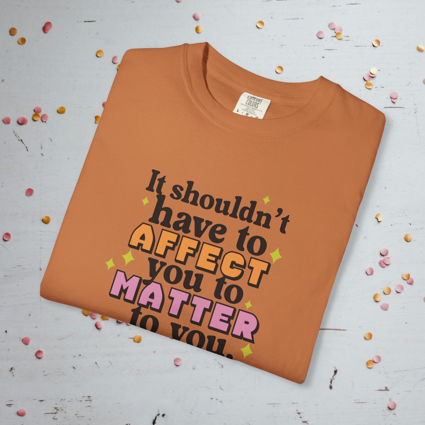 It Shouldn't Have to Affect You - Unisex Comfort Colors T-Shirt