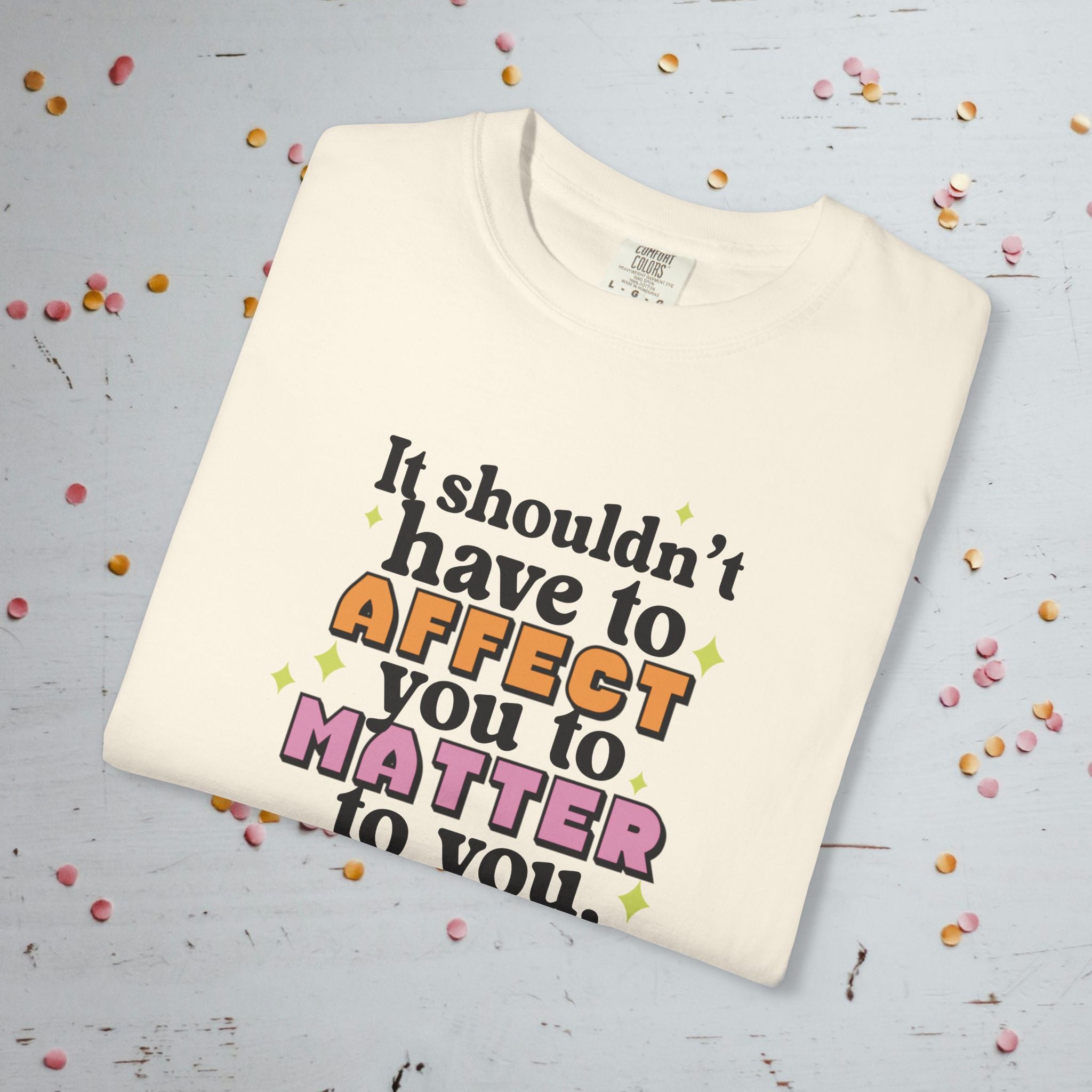 It Shouldn't Have to Affect You - Unisex Comfort Colors T-Shirt