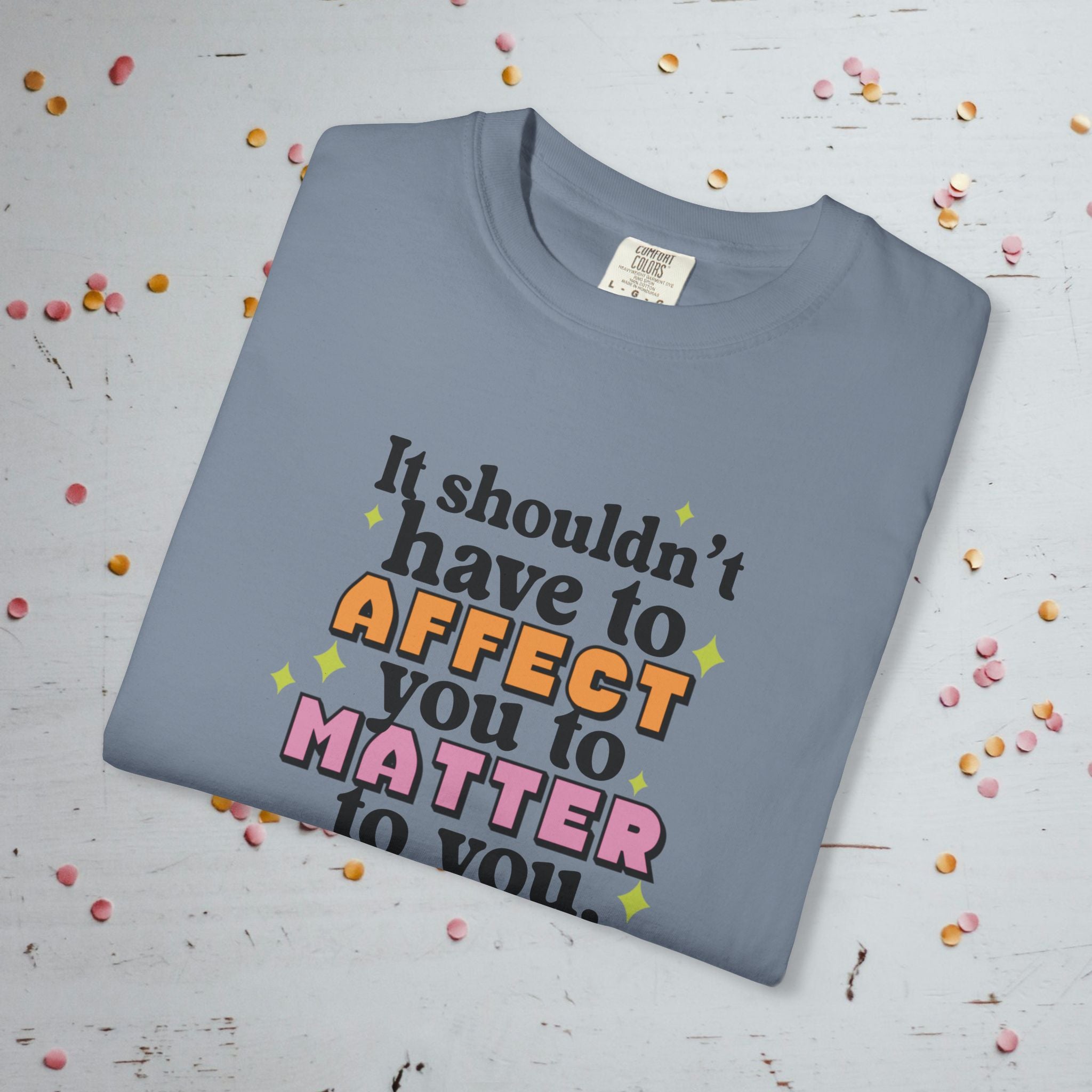 It Shouldn't Have to Affect You - Unisex Comfort Colors T-Shirt