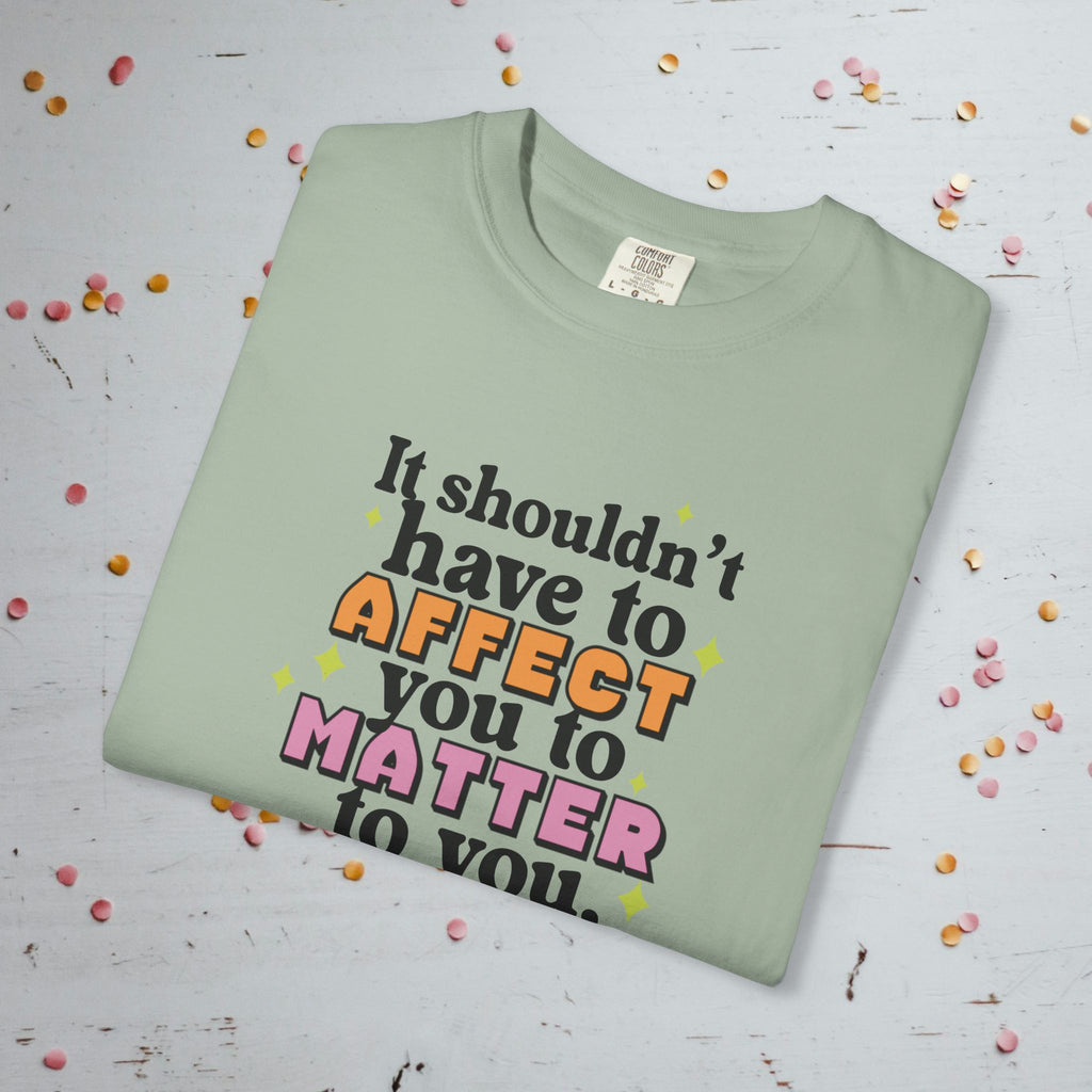 It Shouldn't Have to Affect You - Unisex Comfort Colors T-Shirt