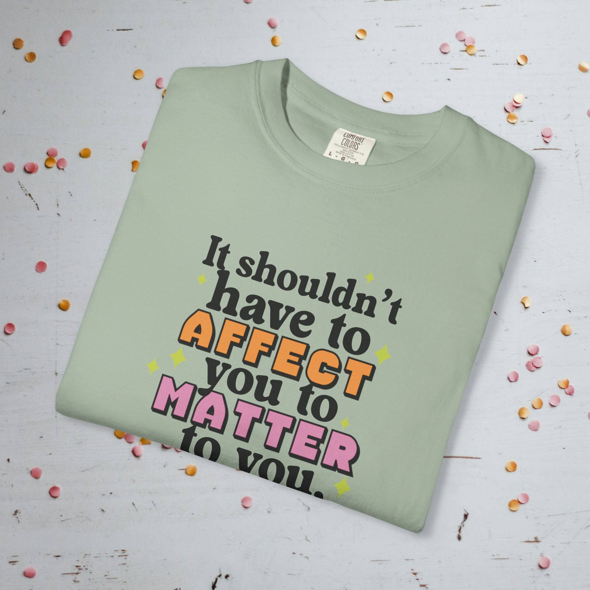 It Shouldn't Have to Affect You - Unisex Comfort Colors T-Shirt
