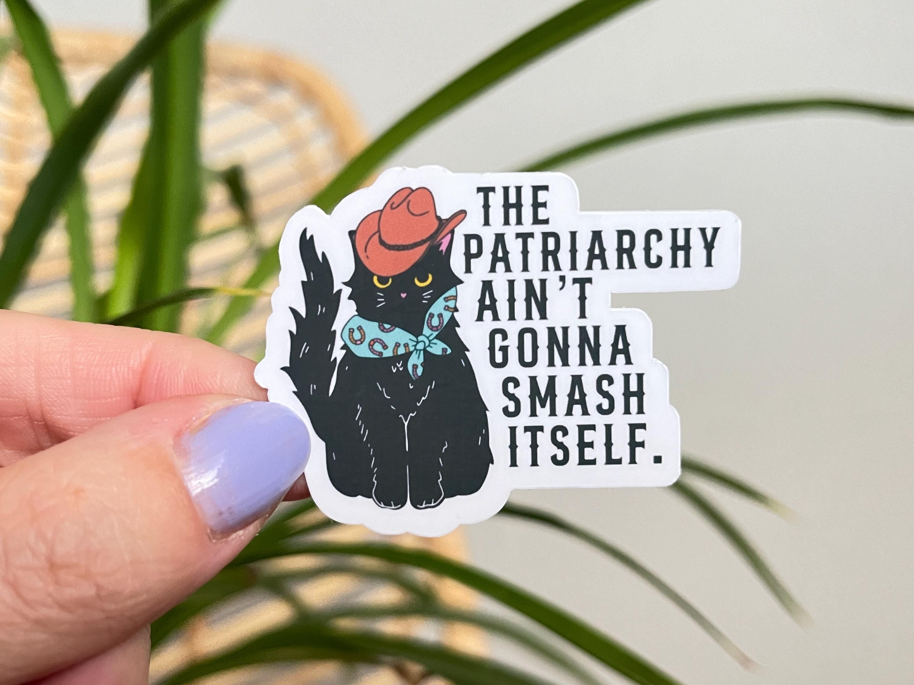 The Patriarchy Ain’t Gonna Smash Itself sticker