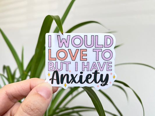 I Would Love to but I Have Anxiety sticker