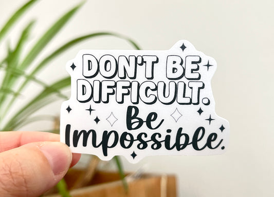 Don't Be Difficult, Be Impossible sticker