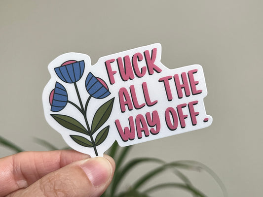 Fuck All The Way Off sticker