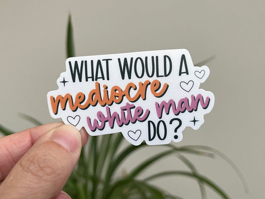 What Would a Mediocre White Man Do? Sticker