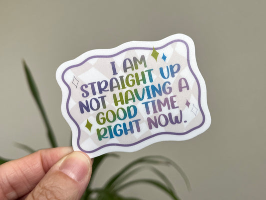 Straight Up Not Having a Good Time sticker