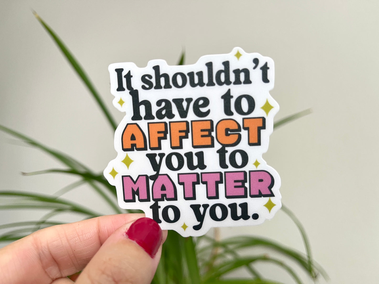 It Shouldn't Have to Affect You to Matter to You sticker