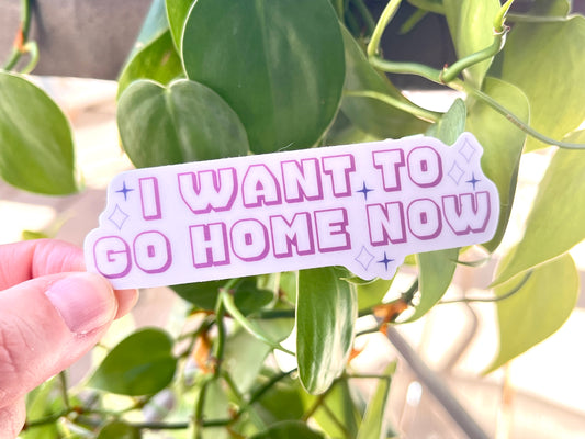 I Want To Go Home Now Sticker