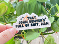 That John Denver's Full of Shit sticker