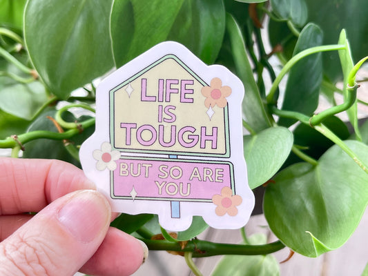 Life is Tough but So Are You sticker