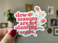 Slow Seasons are for Planting Seeds vinyl sticker