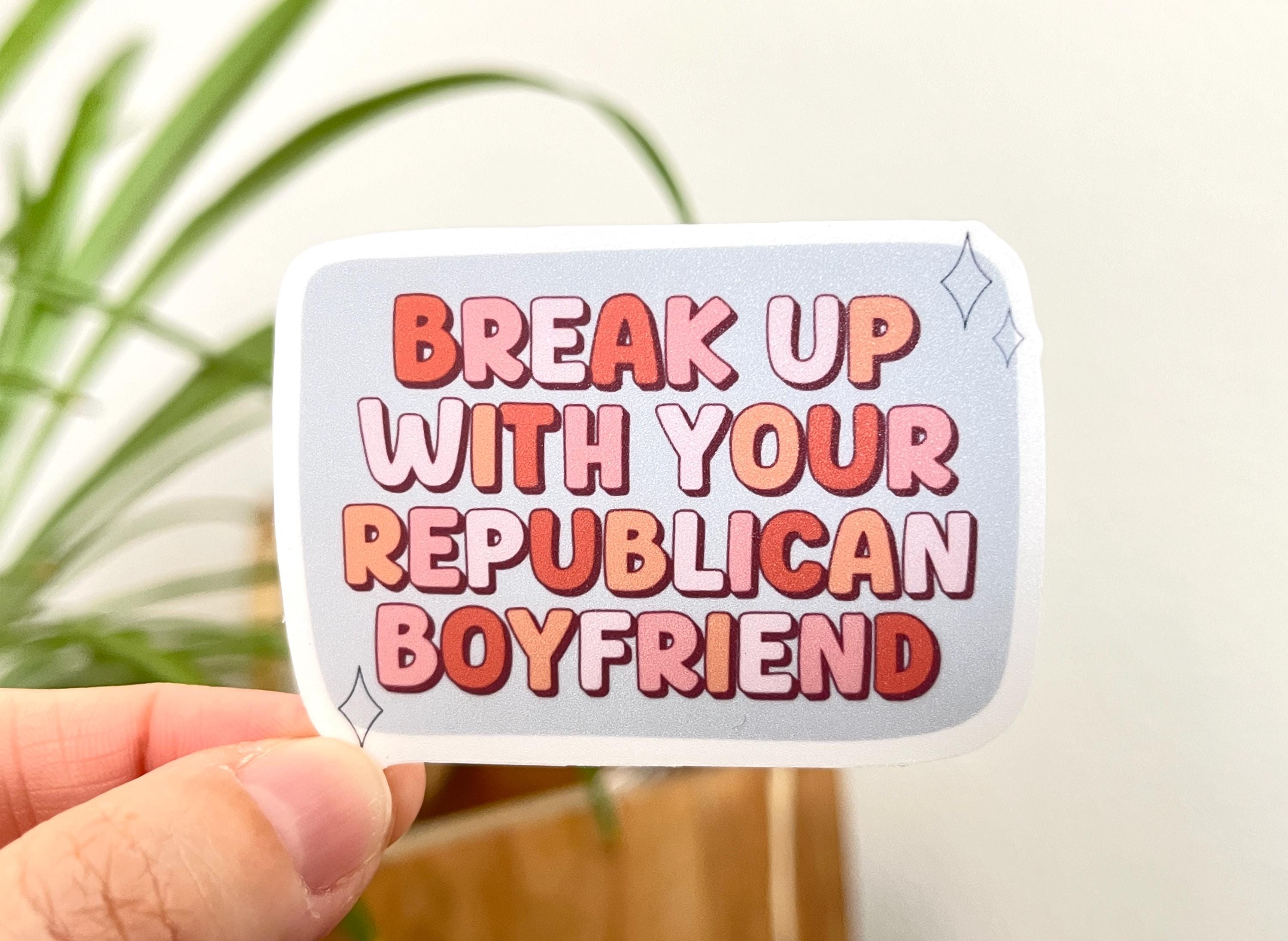 Break up with your Republican Boyfriend sticker
